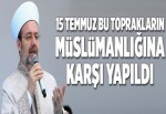 "15 Temmuz, bu toprakların Müslümanlığına karşı yapıldı".