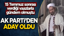 15 Temmuz sonrası vaazlarıyla gündem olmuştu! AK Parti'den aday oldu