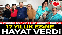 17 yıllık eşine Sevgililer Günü'nde 'hayat' verdi