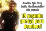 19 yaşında paraya para demiyor