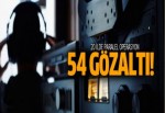 20 ilde paralel operasyon: 54 gözaltı!