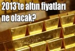 2013'te altın fiyatı ne olacak?