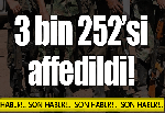 3 bin 252 militan affedildi!