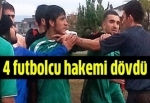 4 futbolcu polis hakemi dövdü!