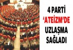 4 parti ateizmde uzlaşma sağladı