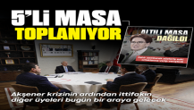 5'li Masa toplanıyor: Akşener'in açıklamalarının ardından bugün bir araya gelecekler