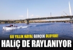 60 yıllık hayal gerçek oluyor, Haliç raylanıyor