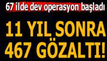 67 ilde operasyon! Yüzlerce gözaltı kararı var