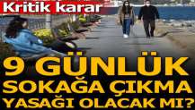 9 günlük sokağa çıkma yasağı olacak mı?