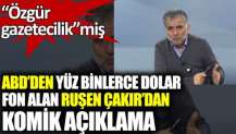 ABD’den yüz binlerce dolar fon alan Ruşen Çakır’dan komik açıklama