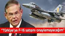 ABD'li senatör Menendez: Türkiye'ye F-16 satışını onaylamayacağım!