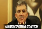 Abdullah Gül Ak Parti kongresine gitmeyecek