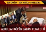 Abdullah Gül'ün babası hayatını kaybetti