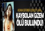 Adana'da kayıp Gizem'in cesedi bulundu