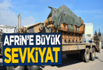 Afrin’e büyük sevkiyat! Giriş yaptılar!