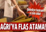 Ağrı Belediye Başkanlığı'na flaş atama!