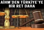 AİHM'den Türkiye'ye bir ret daha