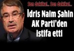 AK Parti Milletvekili İdris Naim Şahin istifa etti