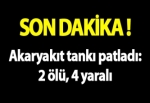 Akaryakıt tankı patladı: 2 ölü, 4 yaralı