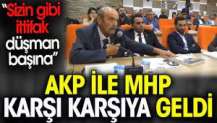 AKP ile MHP karşı karşıya geldi. Sizin gibi ittifak düşman başına