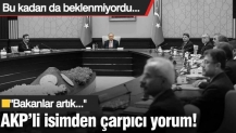 AKP’li isimden çarpıcı yorum! Bakanları “sıra bana mı geliyor” korkusu şimdiden sardı...