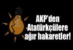 AKP'den Atatürkçülere ağır hakaretler!
