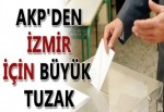AKP'den İzmir için büyük tuzak!