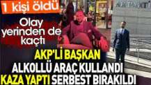 AKP'li Başkan alkollü araç kulandı kaza yaptı. 1 kişi öldü ama serbest bırakıldı