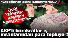 AKP'li bürokratlar iş insanlarından para topluyor! Erdoğan'ın adını kullanıyorlar... Ödül bekliyordu, kelepçelendi...