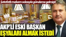 AKP'li eski başkan şatafatlı makam odasındaki eşyaları almak istedi