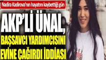 AKP'li Ünal, Kadirova’nın hayatını kaybettiği gün başsavcı yardımcısını evine çağırmış