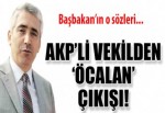AKP'li vekilden Öcalan çıkış!