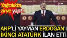 AKP'li Yayman Erdoğan'ı ikinci Atatürk ilan etti. Yağcılıkta zirve yaptı