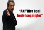 AKP'liler beni hedef seçmişler'