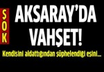 Aksaray'da vahşet!