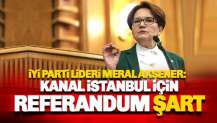 Akşener’den Kanal İstanbul açıklaması: Referandum Şarttır