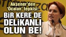 Akşener’den ‘Öcalan’ tepkisi: Bir kere de delikanlı olun be!