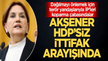 Akşener, HDP’siz ittifak arayışında