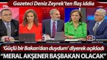 Akşener ile ilgili flaş iddia! Deniz Zeyrek, 'güçlü bir Bakan'dan duydum' diyerek açıkladı