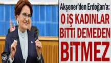 Akşener'den Erdoğan'a: 'O iş bitti' dediğinden beri 7 kadın öldürüldü