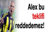 'Alex bu teklifi reddemeyecek'