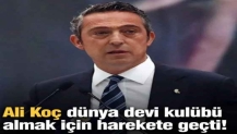 Ali Koç dünya devi kulübü almak için harekete geçti!