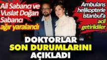 Ali Sabancı ve Vuslat Doğan Sabancı ağır yaralandı. Doktorlar son durumlarını açıkladı