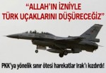 "Allah'ın izniyle Türk uçaklarını düşüreceğiz"