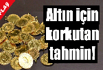 Altın fiyatları için tartışılacak tahmin