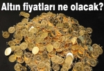 Altın fiyatları ne olacak?