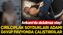 Ankara'da akılalmaz olay! Çırılçıplak soydukları adamı dövüp pavyonda çalıştırdılar