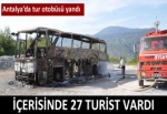 Antalya'da içinde 27 turist olan tur otobüsü yandı