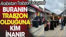 Arabistan Trabzon'a taşındı. Buranın Trabzon olduğuna kim inanır