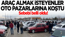 Araç alacaklar oto pazarlarına koştu! Sebebi belli oldu